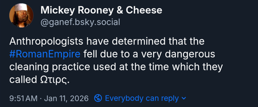 Anthropologists have determined that the #RomanEmpire fell due to a very dangerous cleaning practice used at the time which they called Ωτιρς.