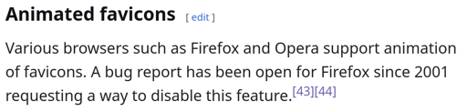 Wikipedia section describing "Animated favicons": Various browsers such as Firefox and Opera support animation of favicons. A bug report has been open for Firefox since 2001 requesting a way to disable this feature.