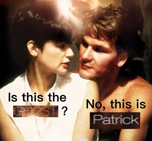 Edited poster for the 1990 movie "Ghost".

Molly (Demi Moore) and Sam (Patrick Swayze) are embracing.

Molly asks "Is this the ghost?". Sam responds "No, this is Patrick".

The words "ghost" and "Patrick" are taken from the poster itself.